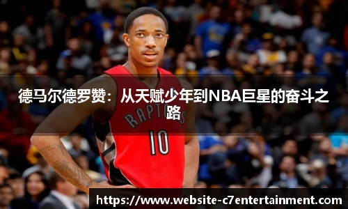德马尔德罗赞：从天赋少年到NBA巨星的奋斗之路